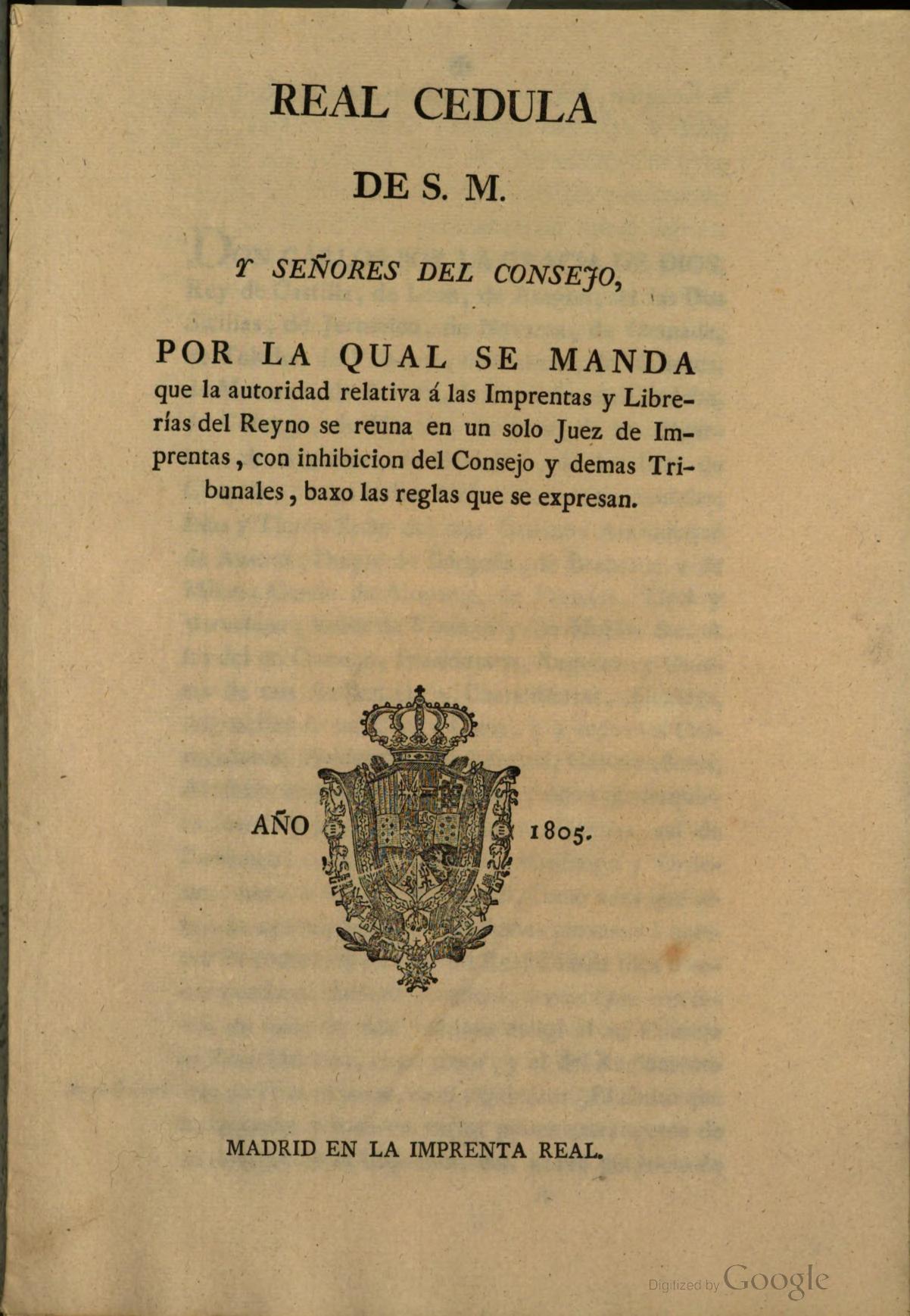 Real Cédula de S.M. y Señores del Consejo, por la qual se manda que la autoridad relativa a las imprentas y librerías del Reyno se reúna en un solo Juez de Imprentas
